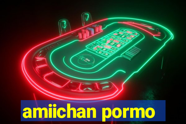 amiichan pormo